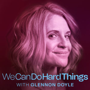 podcasts worth your time We Can Do Hard Things