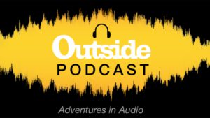 podcasts worth your time Outside Podcast