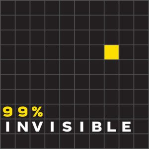 podcasts worth your time 99% Invisible