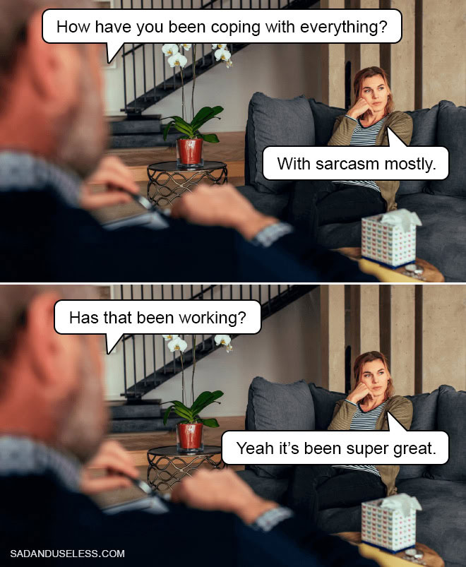 sarcasm coping meme from sad and useless on the happy list